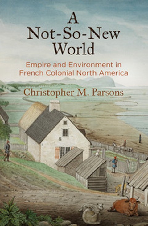 Cover of A Not-So-New World: Empire and Environment in French Colonial North America